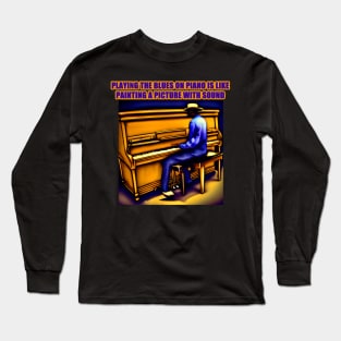 Playing the blues on piano is like painting a picture with sound Long Sleeve T-Shirt